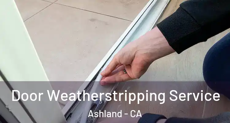  Door Weatherstripping Service Ashland - CA