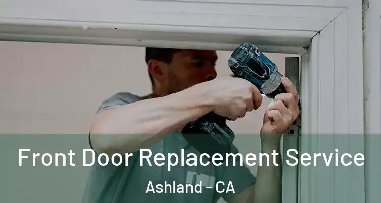  Front Door Replacement Service Ashland - CA