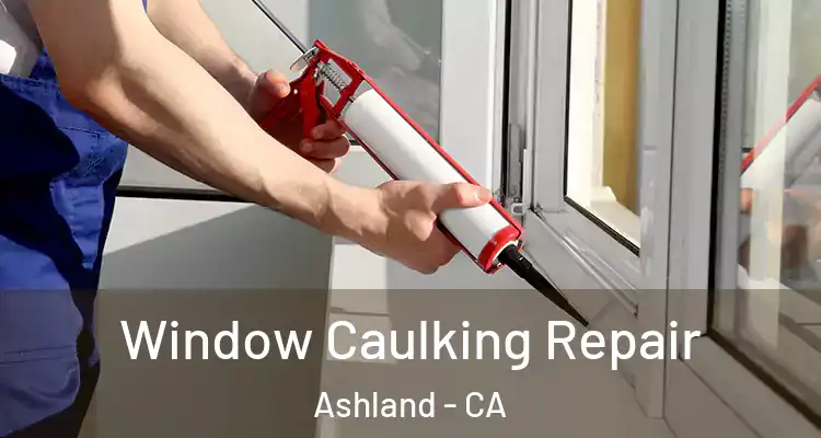  Window Caulking Repair Ashland - CA